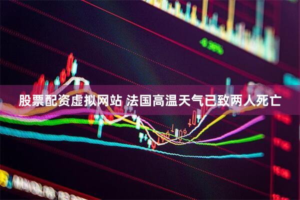 股票配资虚拟网站 法国高温天气已致两人死亡